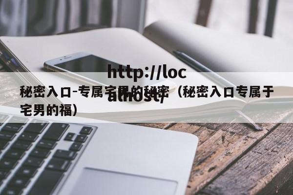 秘密入口-专属宅男的秘密(秘密入口专属于宅男的福)